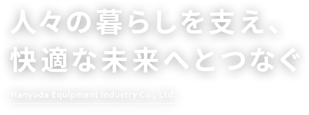 人々の暮らしを支え、快適な未来へとつなぐ